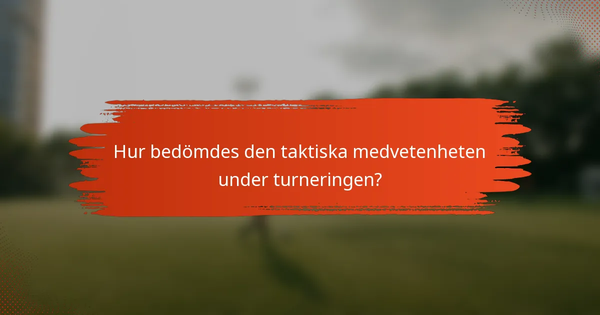 Hur bedömdes den taktiska medvetenheten under turneringen?