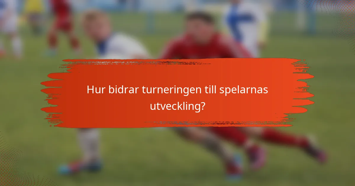 Hur bidrar turneringen till spelarnas utveckling?