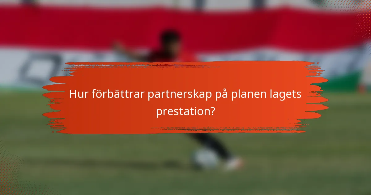 Hur förbättrar partnerskap på planen lagets prestation?