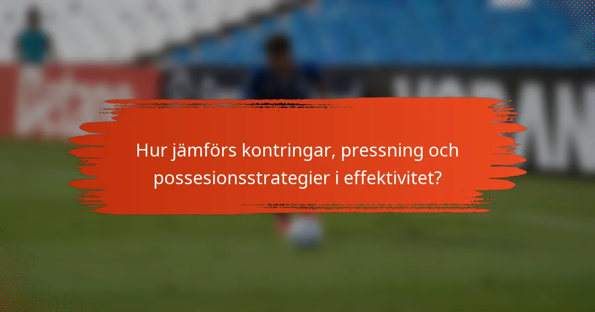 Hur jämförs kontringar, pressning och possesionsstrategier i effektivitet?