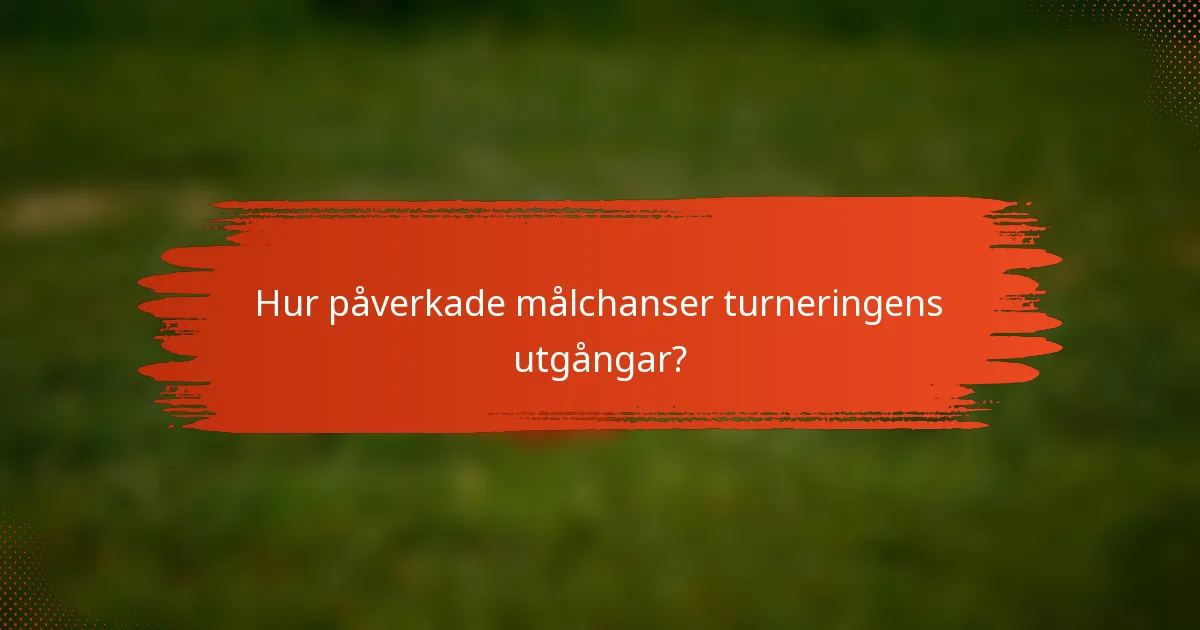 Hur påverkade målchanser turneringens utgångar?