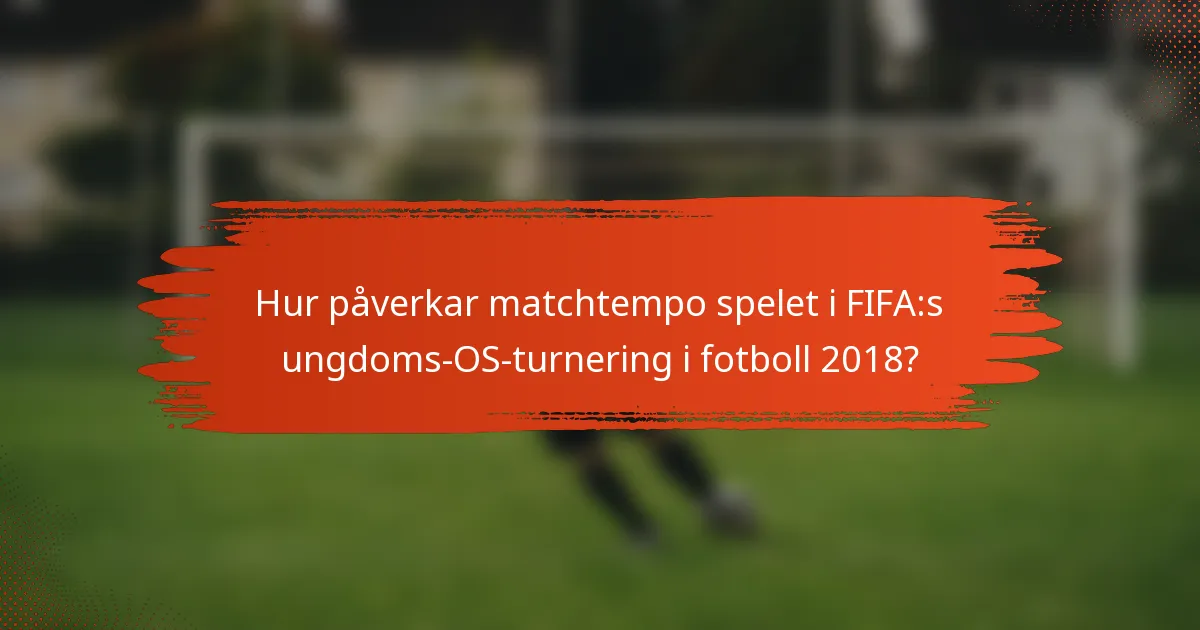 Hur påverkar matchtempo spelet i FIFA:s ungdoms-OS-turnering i fotboll 2018?