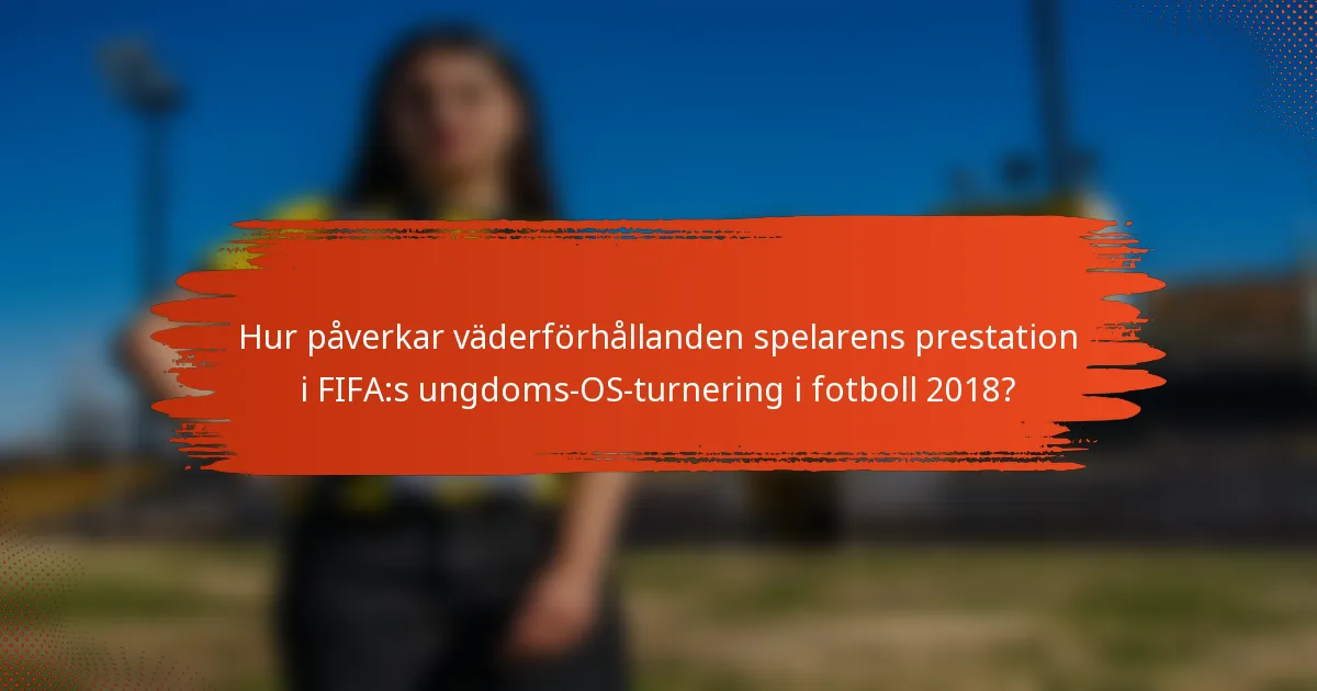 Hur påverkar väderförhållanden spelarens prestation i FIFA:s ungdoms-OS-turnering i fotboll 2018?