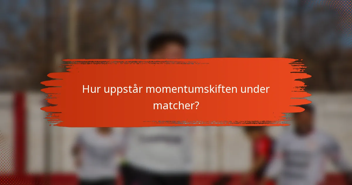 Hur uppstår momentumskiften under matcher?
