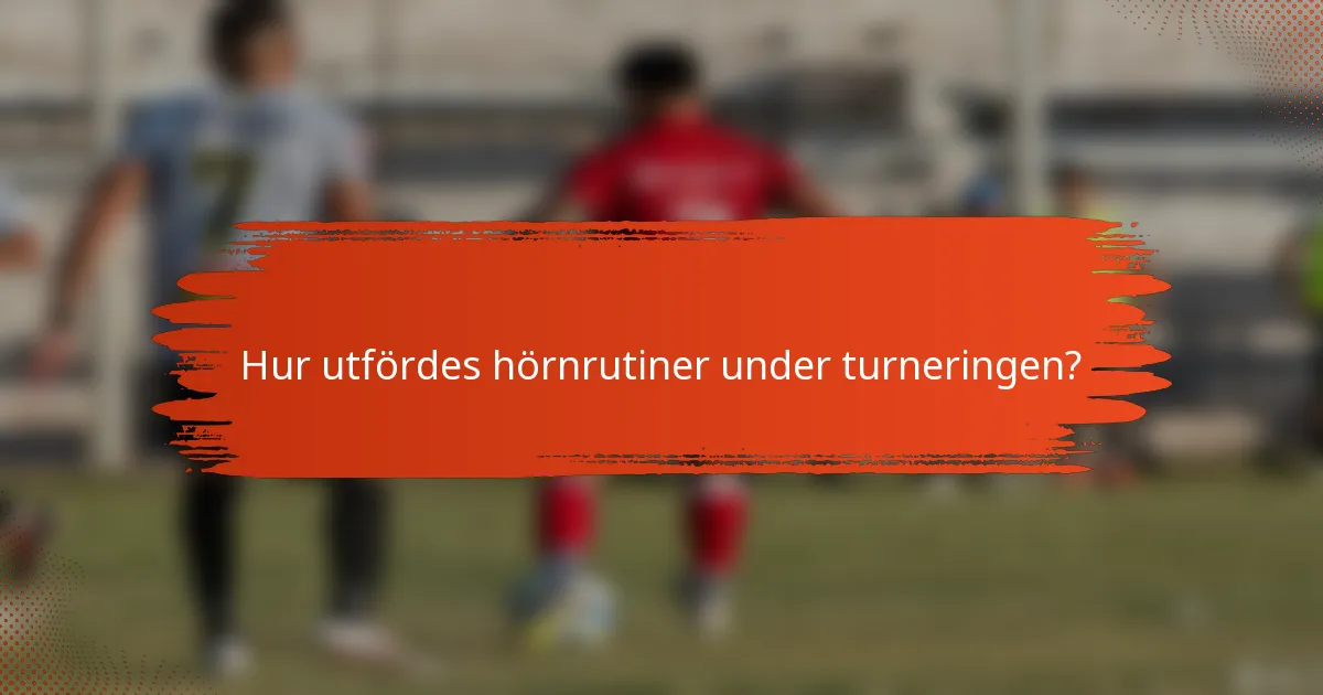 Hur utfördes hörnrutiner under turneringen?