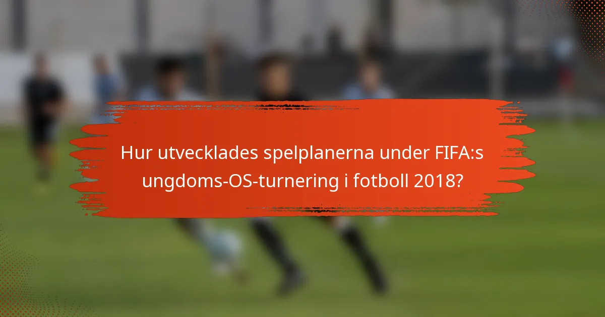 Hur utvecklades spelplanerna under FIFA:s ungdoms-OS-turnering i fotboll 2018?