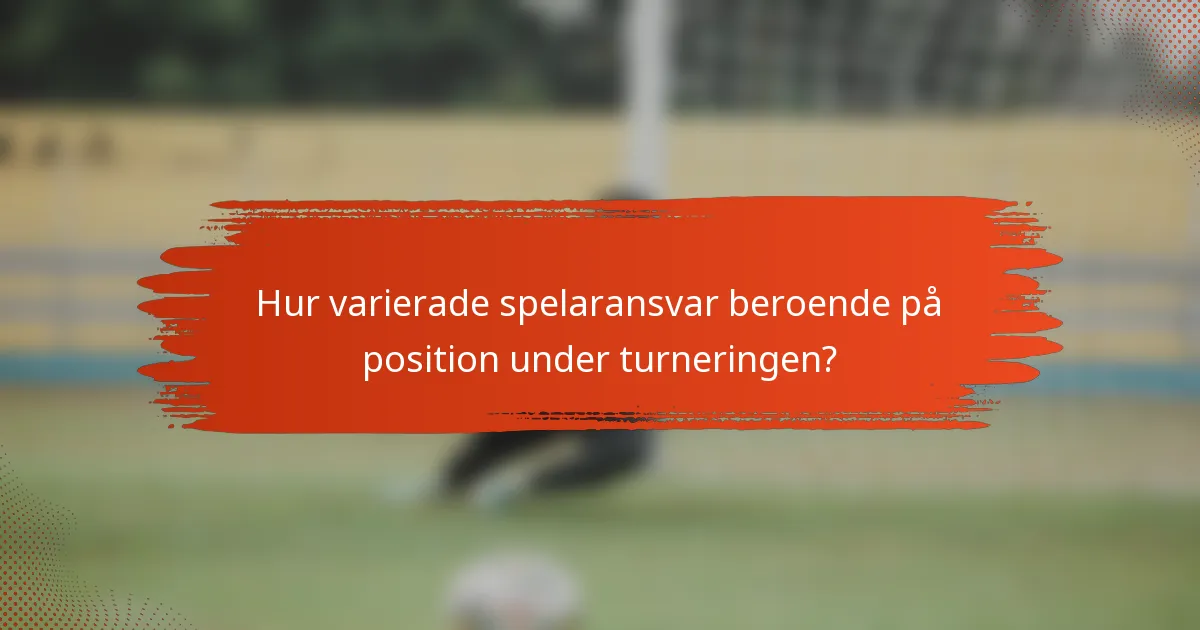 Hur varierade spelaransvar beroende på position under turneringen?