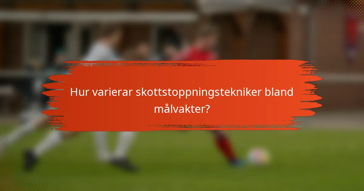 Hur varierar skottstoppningstekniker bland målvakter?
