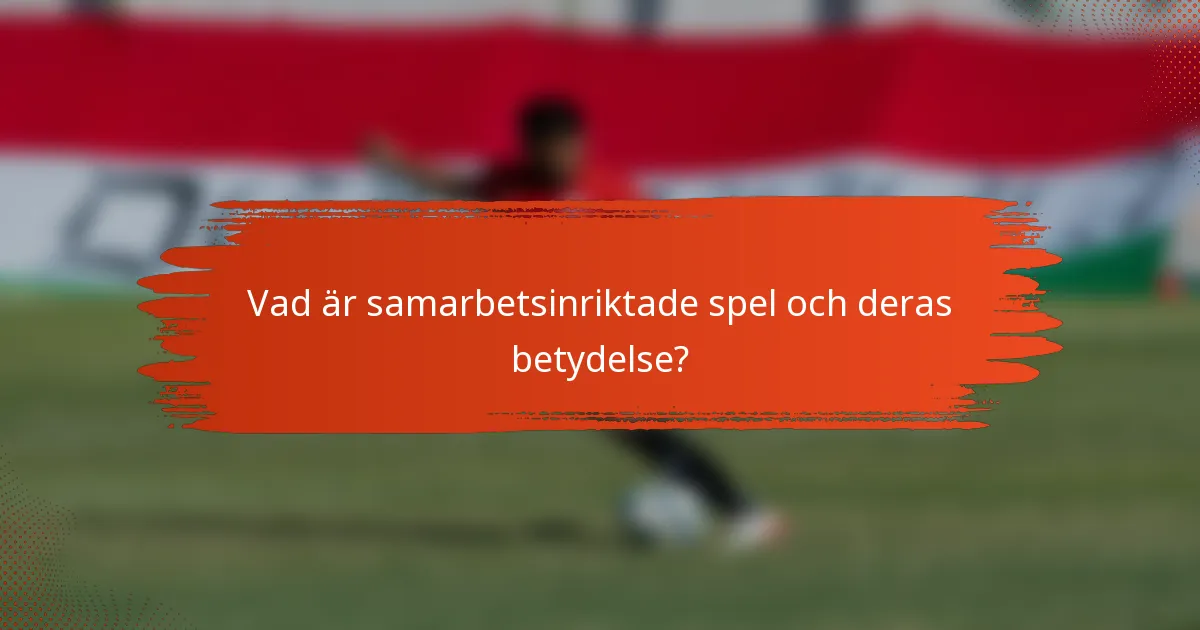 Vad är samarbetsinriktade spel och deras betydelse?