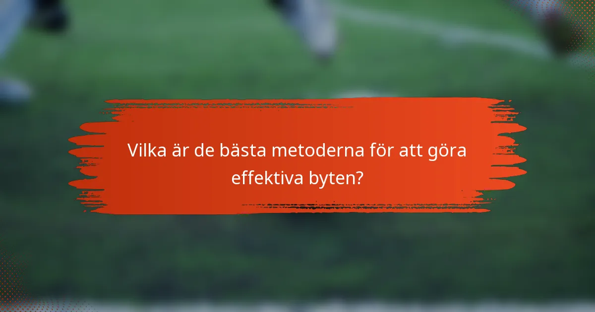 Vilka är de bästa metoderna för att göra effektiva byten?