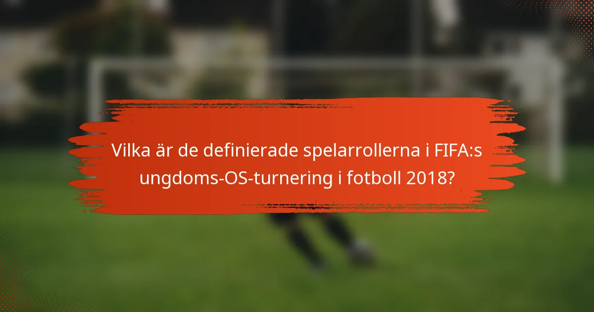 Vilka är de definierade spelarrollerna i FIFA:s ungdoms-OS-turnering i fotboll 2018?