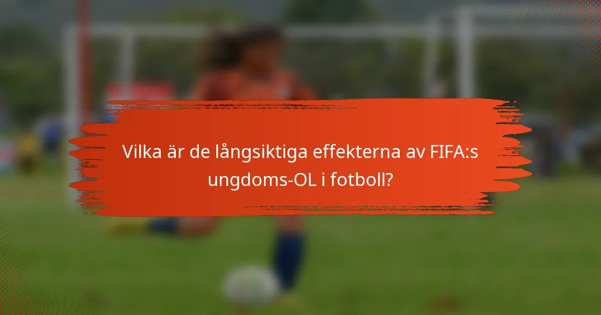 Vilka är de långsiktiga effekterna av FIFA:s ungdoms-OL i fotboll?