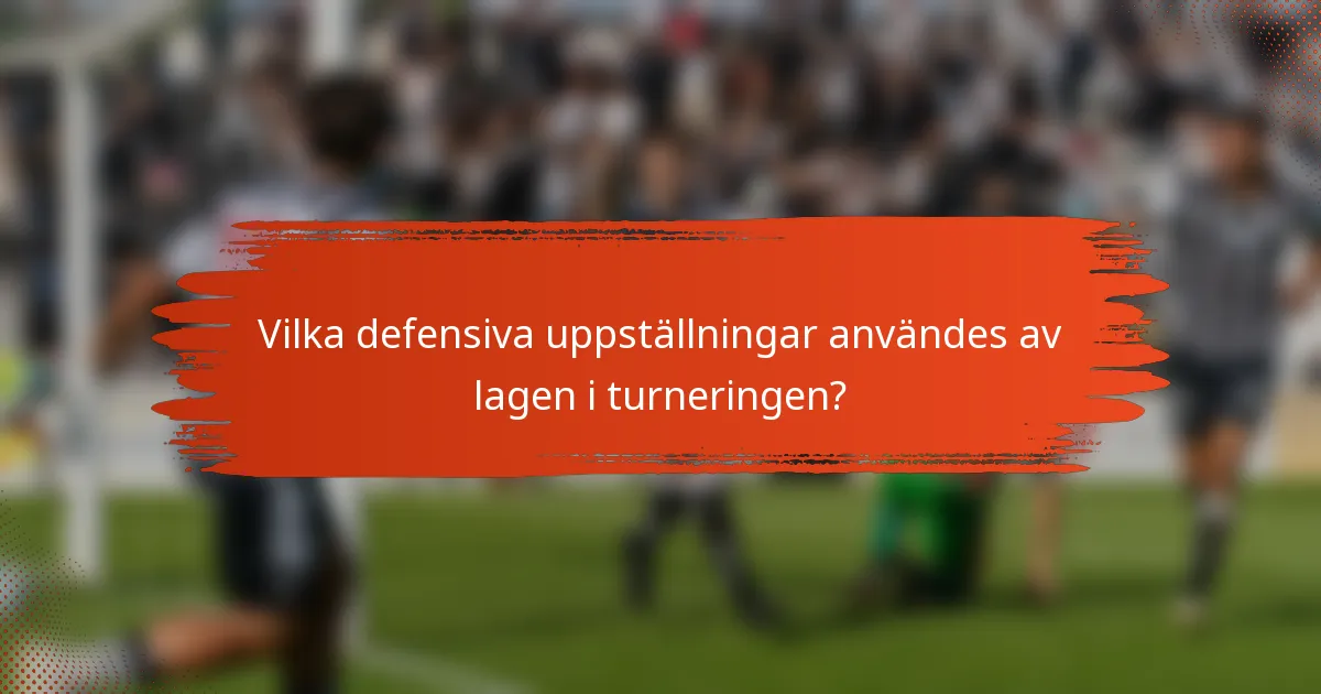 Vilka defensiva uppställningar användes av lagen i turneringen?