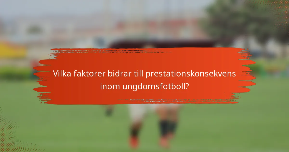 Vilka faktorer bidrar till prestationskonsekvens inom ungdomsfotboll?