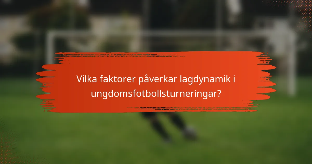 Vilka faktorer påverkar lagdynamik i ungdomsfotbollsturneringar?