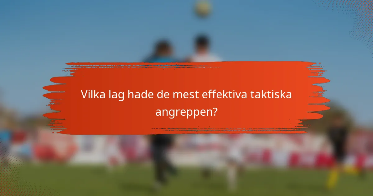 Vilka lag hade de mest effektiva taktiska angreppen?