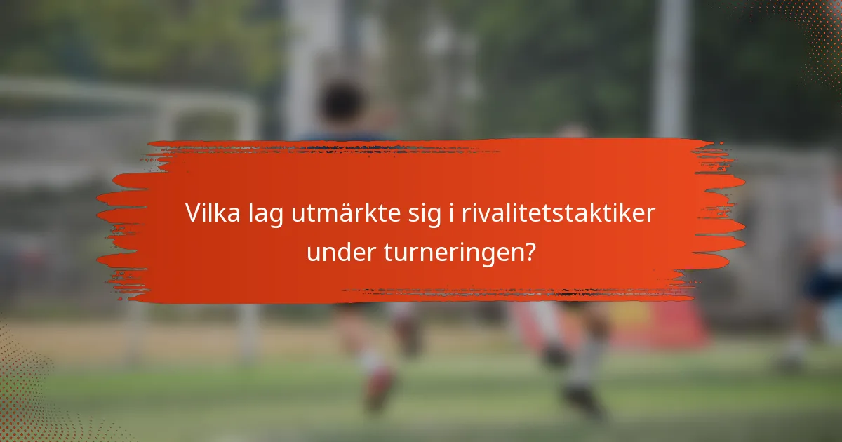 Vilka lag utmärkte sig i rivalitetstaktiker under turneringen?