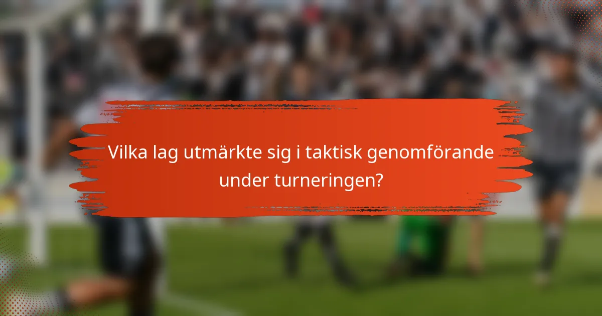 Vilka lag utmärkte sig i taktisk genomförande under turneringen?