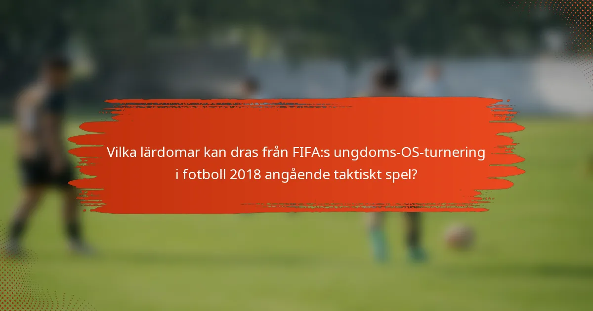 Vilka lärdomar kan dras från FIFA:s ungdoms-OS-turnering i fotboll 2018 angående taktiskt spel?