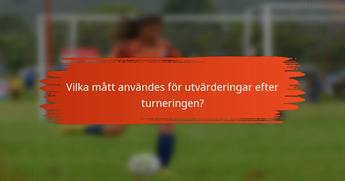 Vilka mått användes för utvärderingar efter turneringen?