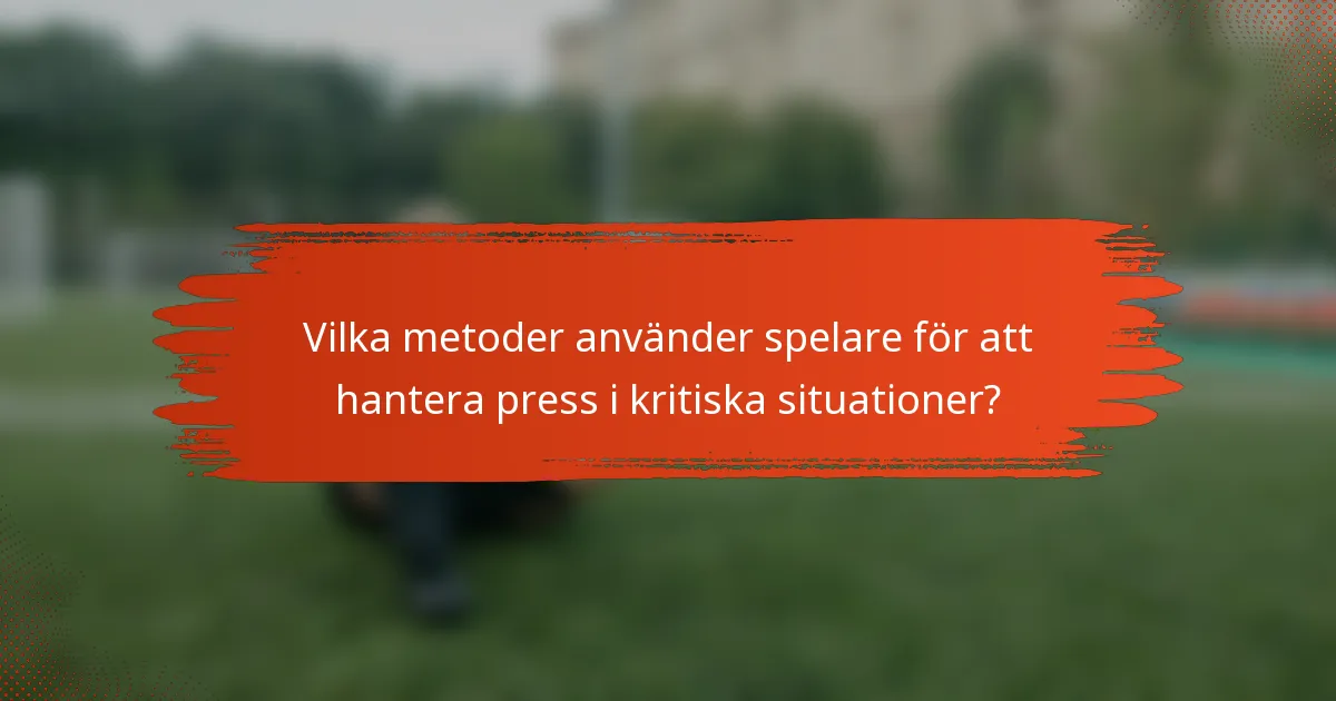 Vilka metoder använder spelare för att hantera press i kritiska situationer?