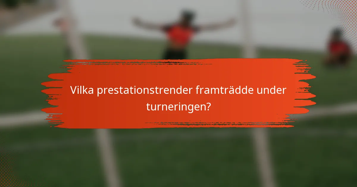 Vilka prestationstrender framträdde under turneringen?
