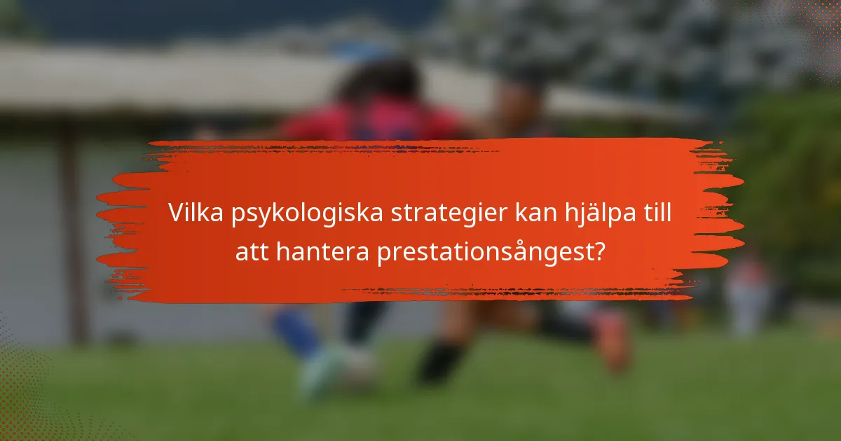 Vilka psykologiska strategier kan hjälpa till att hantera prestationsångest?