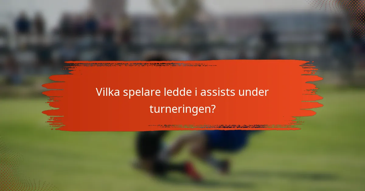 Vilka spelare ledde i assists under turneringen?