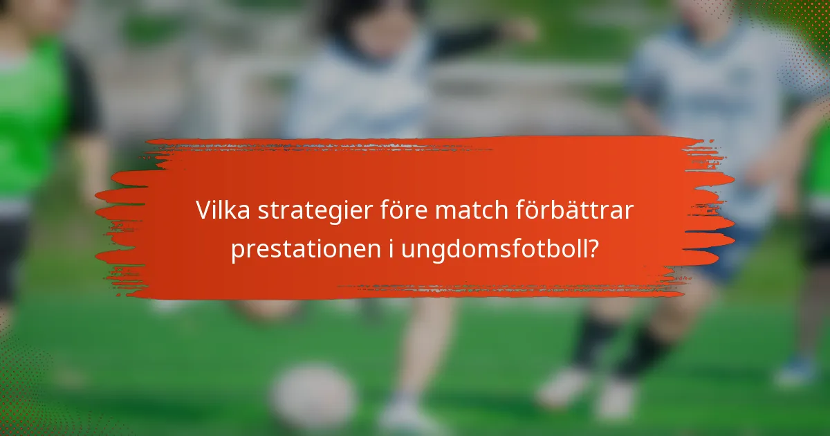 Vilka strategier före match förbättrar prestationen i ungdomsfotboll?