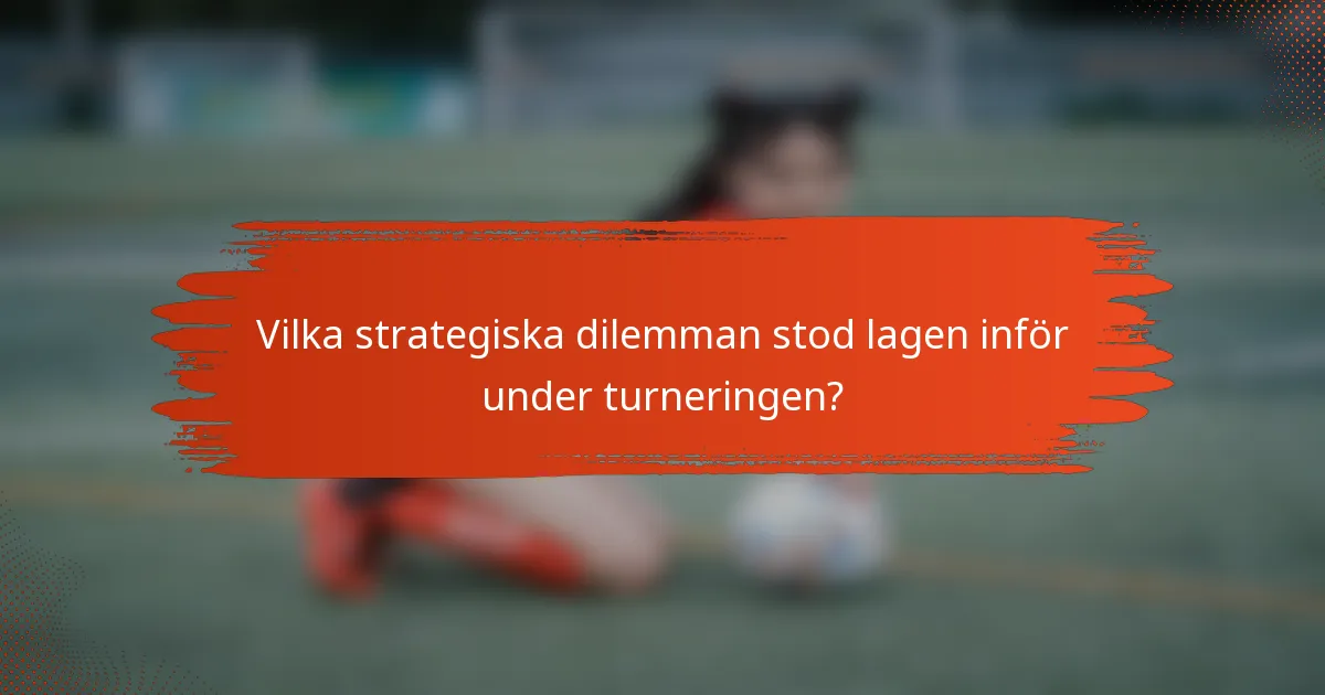 Vilka strategiska dilemman stod lagen inför under turneringen?