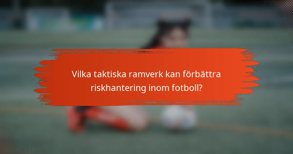 Vilka taktiska ramverk kan förbättra riskhantering inom fotboll?