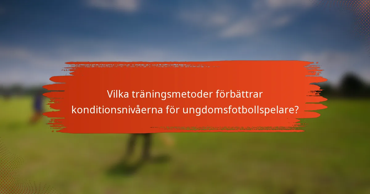 Vilka träningsmetoder förbättrar konditionsnivåerna för ungdomsfotbollspelare?