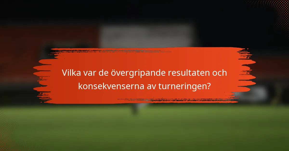 Vilka var de övergripande resultaten och konsekvenserna av turneringen?
