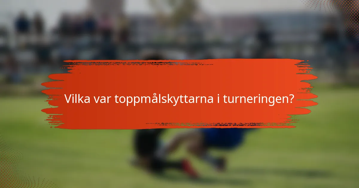 Vilka var toppmålskyttarna i turneringen?