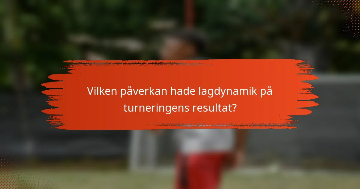 Vilken påverkan hade lagdynamik på turneringens resultat?