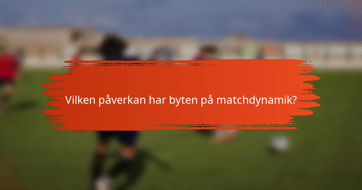 Vilken påverkan har byten på matchdynamik?
