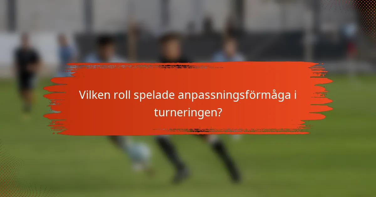 Vilken roll spelade anpassningsförmåga i turneringen?
