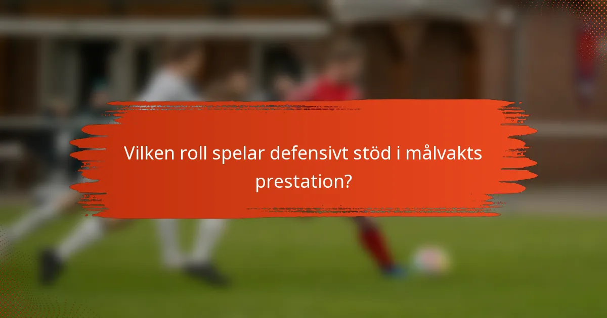 Vilken roll spelar defensivt stöd i målvakts prestation?